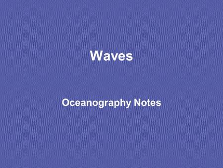 Waves Oceanography Notes. Anatomy of a Wave Wave height :vertical distance between a crest and the preceding trough Amplitude: equal to one-half the wave.