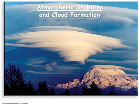 Atmospheric Stability and Cloud Formation. RECAP Mechanical equilibrium: stable, unstable, neutral. Adiabatic expansion/compression: no heat exchange.