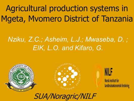 Nziku, Z.C.; Asheim, L.J.; Mwaseba, D. ; EIK, L.O. and Kifaro, G. Agricultural production systems in Mgeta, Mvomero District of Tanzania SUA/Noragric/NILF.