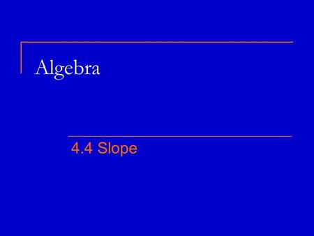 Algebra 4.4 Slope. Finding Slope m = slope = rise run = change in y change in x y 2 – y 1 = x 2 – x 1 x y.. (x 1, y 1 ) (x 2, y 2 ) The order the arcs.