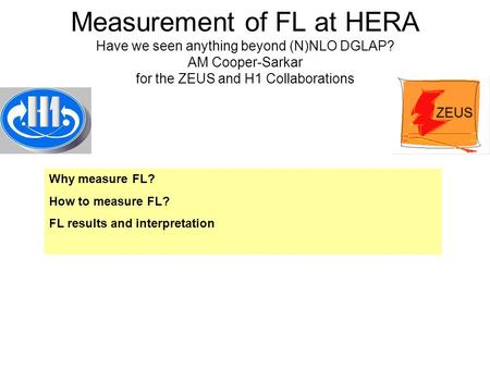 Measurement of FL at HERA Have we seen anything beyond (N)NLO DGLAP? AM Cooper-Sarkar for the ZEUS and H1 Collaborations Why measure FL? How to measure.