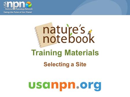 Training Materials Selecting a Site. www.usanpn.org/participate/guidelines 2 1.Select a site 2.Select plant and animal species 3.Select individual plants.