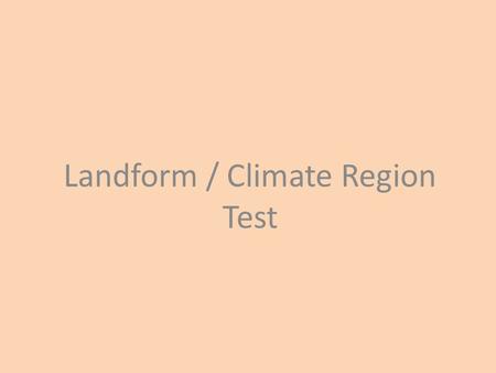 Landform / Climate Region Test. Elevated Land with gentle slopes Smaller than a mountain.