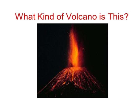 What Kind of Volcano is This?. A volcano is a place where lava reaches the surface.