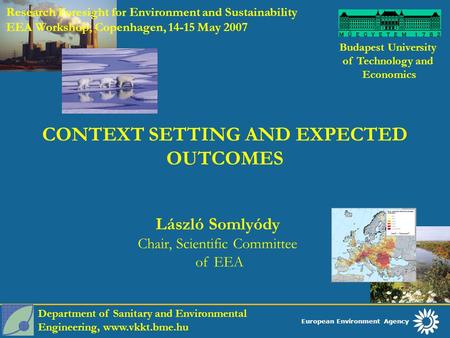 European Environment Agency Budapest University of Technology and Economics László Somlyódy Chair, Scientific Committee of EEA CONTEXT SETTING AND EXPECTED.