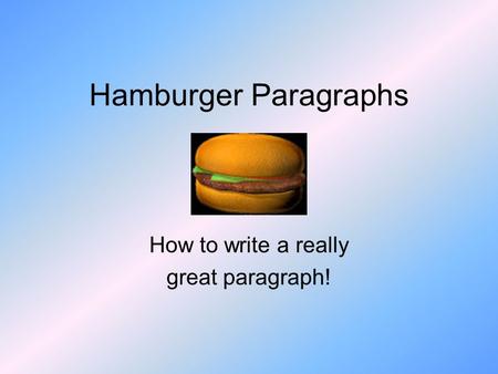 Hamburger Paragraphs How to write a really great paragraph!