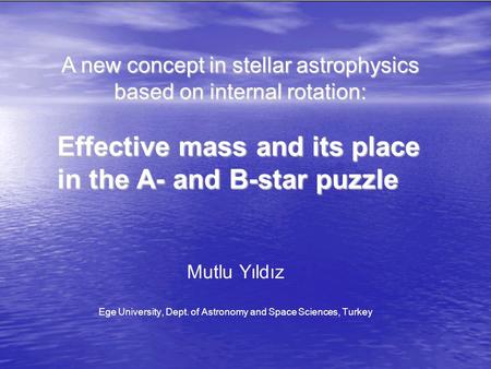 A new concept in stellar astrophysics based on internal rotation: Effective mass and its place in the A- and B-star puzzle Mutlu Yıldız Ege University,