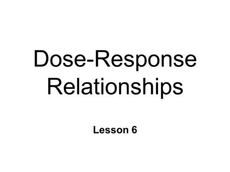 Dose-Response Relationships Lesson 6. Dose & Drug Effects n Pharmacodynamics l what the drug does to the body n Effects of drug depends on dose n In general...