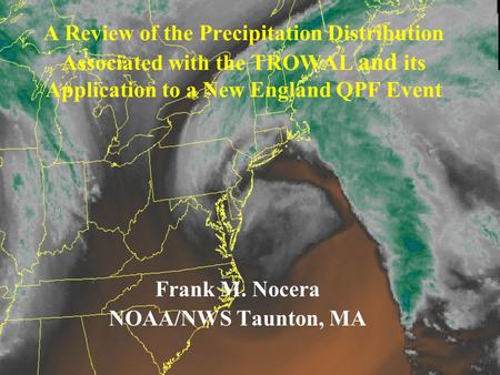 A Review of the Precipitation Distribution Associated with the TROWAL and its Application to a New England QPF Event Frank M. Nocera NOAA/NWS Taunton,