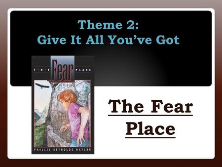 Theme 2: Give It All You’ve Got The Fear Place concentrate verb – give one’s full attention to.