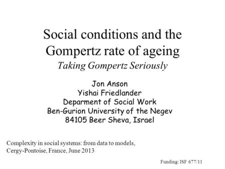 Social conditions and the Gompertz rate of ageing Taking Gompertz Seriously Jon Anson Yishai Friedlander Deparment of Social Work Ben-Gurion University.