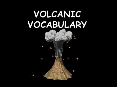VOLCANIC VOCABULARY. Shield Volcanoes are:  Usually Low  Gentle Slope  Wide Base.