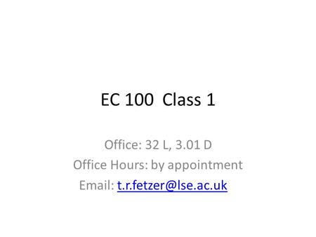 EC 100 Class 1 Office: 32 L, 3.01 D Office Hours: by appointment