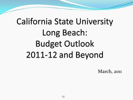 March, 2011 12. Budget Outlook 10 Jan 2011, Gov Brown released his proposed 2011-12 budget Addresses $26 billion state budget deficit Includes $500 million.