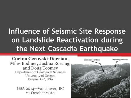 Influence of Seismic Site Response on Landslide Reactivation during the Next Cascadia Earthquake Corina Cerovski-Darriau, Miles Bodmer, Joshua Roering,