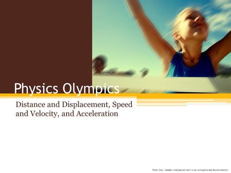 Distance and Displacement, Speed and Velocity, and Acceleration Physics Olympics Photo: