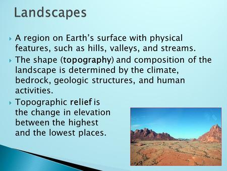 Landscapes A region on Earth’s surface with physical features, such as hills, valleys, and streams. The shape (topography) and composition of the landscape.