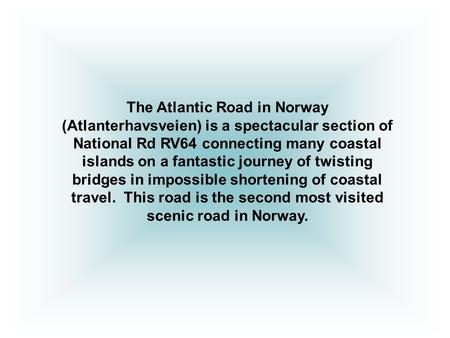 The Atlantic Road in Norway (Atlanterhavsveien) is a spectacular section of National Rd RV64 connecting many coastal islands on a fantastic journey of.