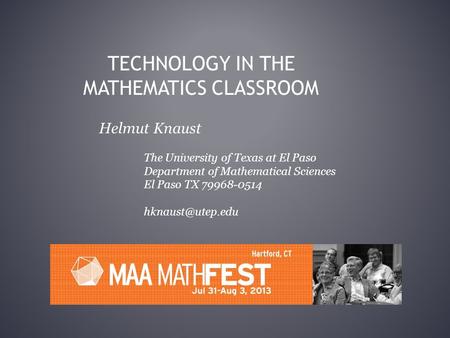 TECHNOLOGY IN THE MATHEMATICS CLASSROOM Helmut Knaust The University of Texas at El Paso Department of Mathematical Sciences El Paso TX 79968-0514