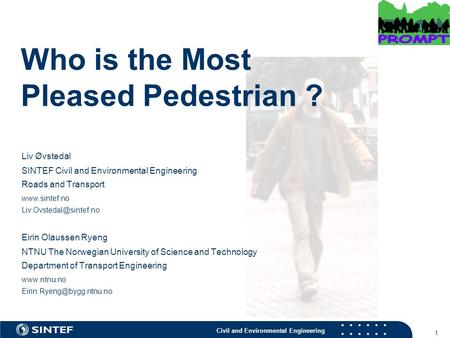 Civil and Environmental Engineering 1 Who is the Most Pleased Pedestrian ? Liv Øvstedal SINTEF Civil and Environmental Engineering Roads and Transport.