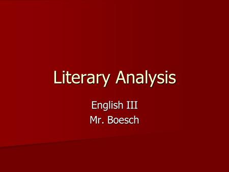 Literary Analysis English III Mr. Boesch. Literary Analysis The study of literature is the study of life through the eyes of an artist. The study of literature.
