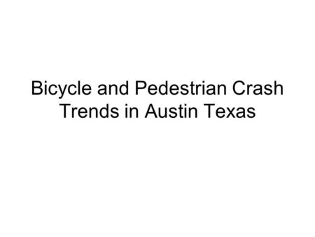 Bicycle and Pedestrian Crash Trends in Austin Texas.