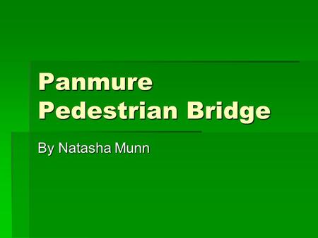 Panmure Pedestrian Bridge By Natasha Munn. Pedestrian Bridge  The Panmure bridge is 60 metres long. It was built in 1984. This bridge was meant to last.