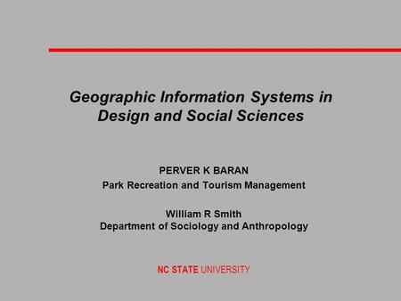 Geographic Information Systems in Design and Social Sciences PERVER K BARAN Park Recreation and Tourism Management William R Smith Department of Sociology.