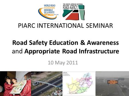 PIARC INTERNATIONAL SEMINAR Road Safety Education & Awareness and Appropriate Road Infrastructure 10 May 2011.