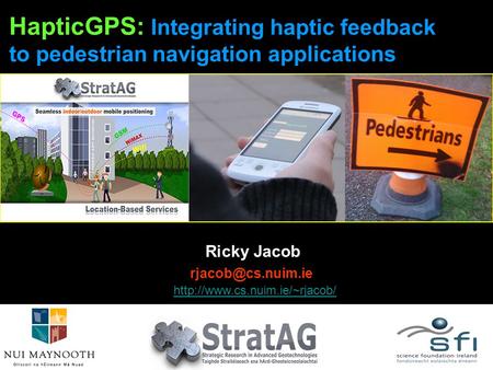Ricky Jacob HapticGPS: Integrating haptic feedback to pedestrian navigation applications