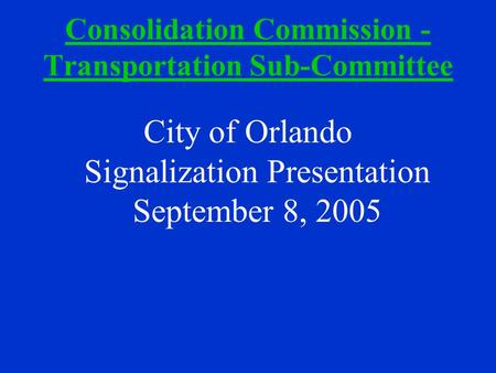 Consolidation Commission - Transportation Sub-Committee City of Orlando Signalization Presentation September 8, 2005.