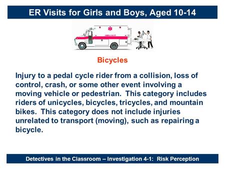 Detectives in the Classroom – Investigation 4-1: Risk Perception Bicycles Injury to a pedal cycle rider from a collision, loss of control, crash, or some.