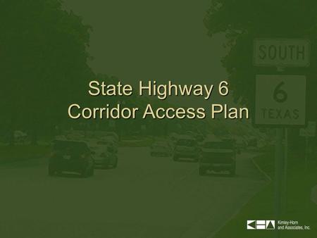State Highway 6 Corridor Access Plan. SH 6 Project Description Project Initiated and funded by –City of Houston –Missouri City –City of Sugar Land –Harris.