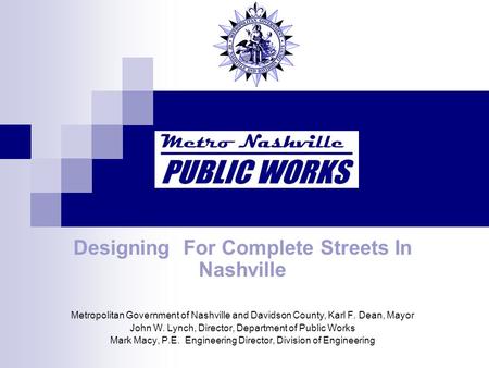Designing For Complete Streets In Nashville Metropolitan Government of Nashville and Davidson County, Karl F. Dean, Mayor John W. Lynch, Director, Department.