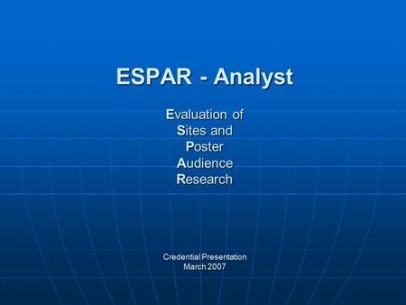 ESPAR - Analyst Evaluation of Sites and Poster Audience Research Credential Presentation March 2007.