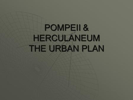 POMPEII & HERCULANEUM THE URBAN PLAN