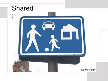 Shared Spaces woonerf sign. “Shared space is a relatively new concept emerging across Europe. It incorporates a set of principles for the design, management.