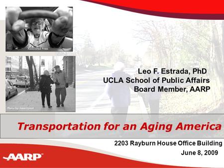 AARP Public Policy Institute January 27, 2009 Transportation for an Aging America Leo F. Estrada, PhD UCLA School of Public Affairs Board Member, AARP.