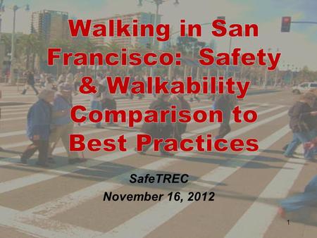 SafeTREC November 16, 2012 1. AGENDA What is a Walkable Community? San Francisco Pedestrian Environment Best Practices What’s Next 2.