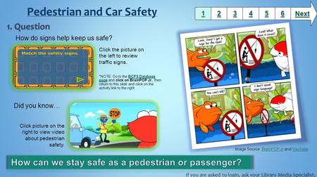 How do signs help keep us safe? Did you know… 1111 2222 3333 6666 5555 4444 Next Image Source: BrainPOP Jr and YouTube.BrainPOP JrYouTube Click the picture.