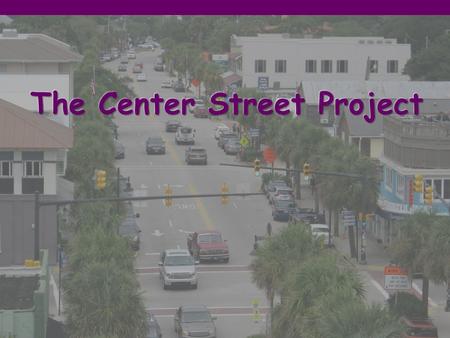 Mission Statement To develop a vision of how we, the citizens of Folly, want Center Street to be transformed into the “Gateway to our city.” Then deliver.