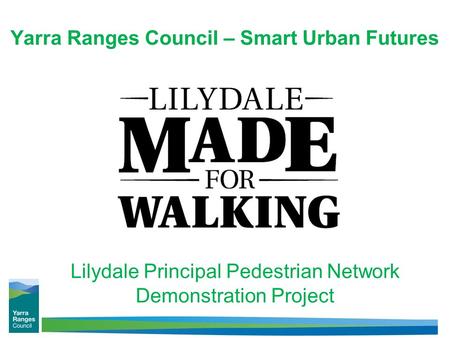 Yarra Ranges Council – Smart Urban Futures Lilydale Principal Pedestrian Network Demonstration Project.