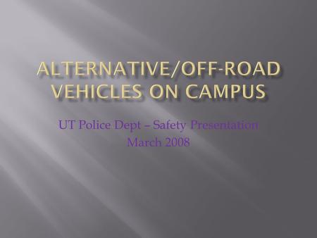 UT Police Dept – Safety Presentation March 2008.  Guidelines for the safe use of university owned alternative vehicles (golf carts, utility vehicles,