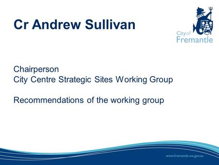 Cr Andrew Sullivan Chairperson City Centre Strategic Sites Working Group Recommendations of the working group.