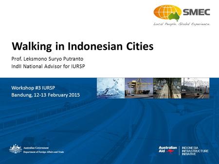 INDONESIA INFRASTRUCTURE INITIATIVE Walking in Indonesian Cities Prof. Leksmono Suryo Putranto IndII National Advisor for IURSP Workshop #3 IURSP Bandung,