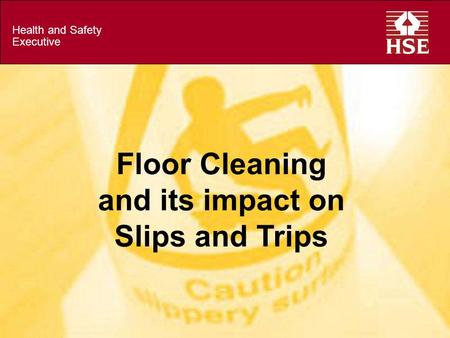 Health and Safety Executive Floor Cleaning and its impact on Slips and Trips.
