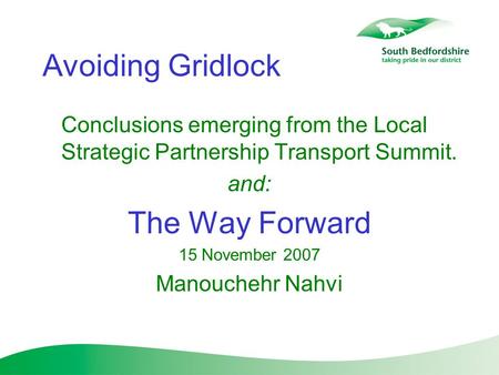 Avoiding Gridlock Conclusions emerging from the Local Strategic Partnership Transport Summit. and: The Way Forward 15 November 2007 Manouchehr Nahvi.