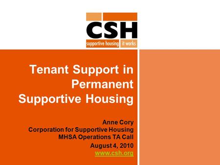 Tenant Support in Permanent Supportive Housing Anne Cory Corporation for Supportive Housing MHSA Operations TA Call August 4, 2010 www.csh.org www.csh.org.