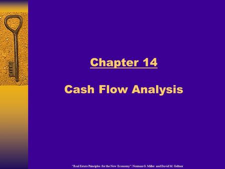 “Real Estate Principles for the New Economy”: Norman G. Miller and David M. Geltner Chapter 14 Cash Flow Analysis.