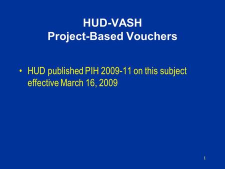 HUD-VASH Project-Based Vouchers HUD published PIH 2009-11 on this subject effective March 16, 2009 1.